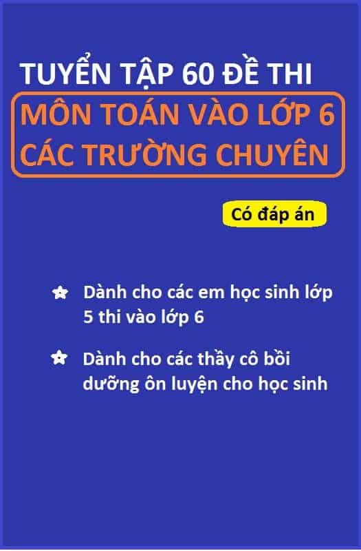 Tuyển Tập 60 Đề Thi Môn Toán Vào Lớp 6 Các Trường Chuyên
